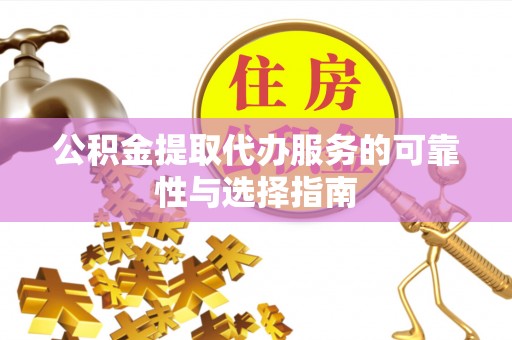 新丰公积金提取代办服务的可靠性与选择指南