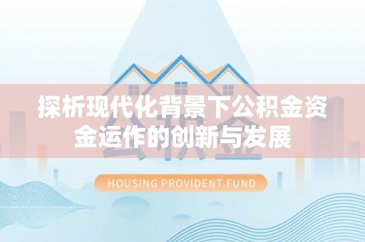 新丰探析现代化背景下公积金资金运作的创新与发展