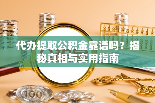 新丰代办提取公积金靠谱吗？揭秘真相与实用指南