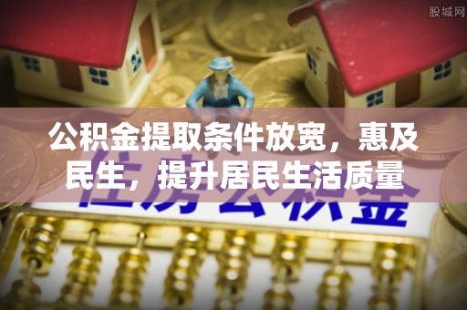 新丰公积金提取条件放宽，惠及民生，提升居民生活质量