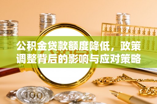 新丰公积金贷款额度降低，政策调整背后的影响与应对策略