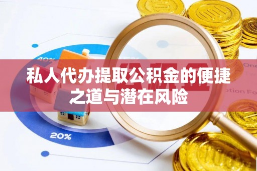 新丰私人代办提取公积金的便捷之道与潜在风险
