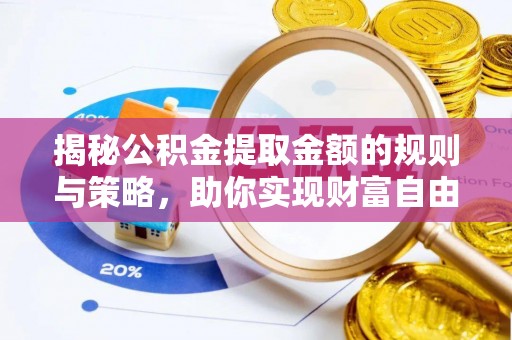 新丰揭秘公积金提取金额的规则与策略，助你实现财富自由