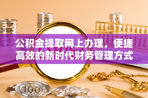 新丰公积金提取网上办理，便捷高效的新时代财务管理方式