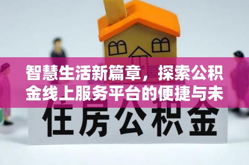 新丰智慧生活新篇章，探索公积金线上服务平台的便捷与未来