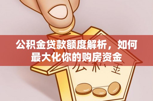 新丰公积金贷款额度解析，如何最大化你的购房资金
