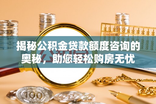新丰揭秘公积金贷款额度咨询的奥秘，助您轻松购房无忧