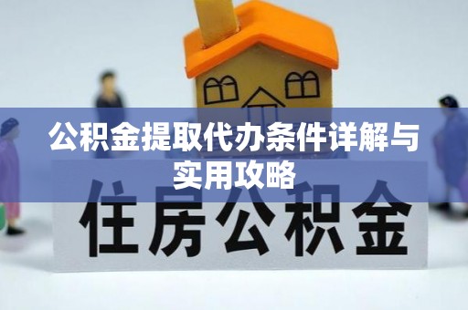 新丰公积金提取代办条件详解与实用攻略