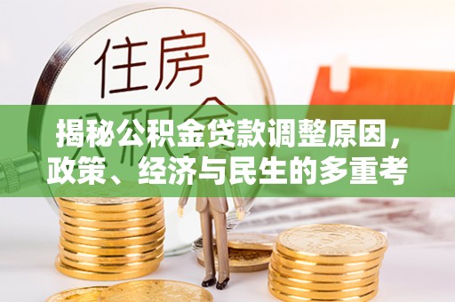 新丰揭秘公积金贷款调整原因，政策、经济与民生的多重考量