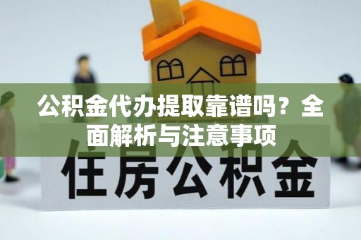 新丰公积金代办提取靠谱吗？全面解析与注意事项