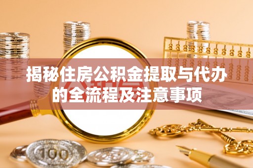 新丰揭秘住房公积金提取与代办的全流程及注意事项