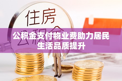 新丰公积金支付物业费助力居民生活品质提升
