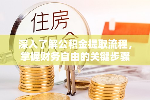 新丰深入了解公积金提取流程，掌握财务自由的关键步骤