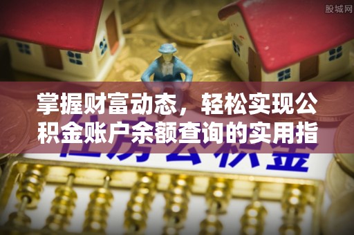 新丰掌握财富动态，轻松实现公积金账户余额查询的实用指南