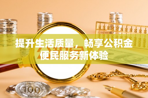 新丰提升生活质量，畅享公积金便民服务新体验