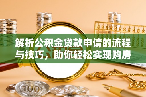 新丰解析公积金贷款申请的流程与技巧，助你轻松实现购房梦想