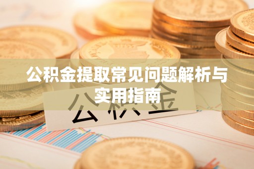 新丰公积金提取常见问题解析与实用指南