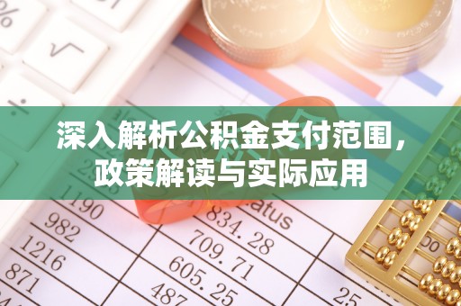 新丰深入解析公积金支付范围，政策解读与实际应用
