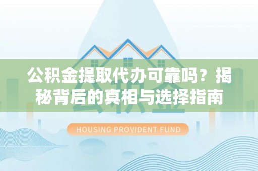 新丰公积金提取代办可靠吗？揭秘背后的真相与选择指南