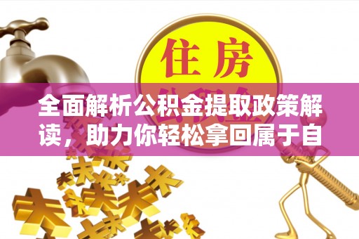 新丰全面解析公积金提取政策解读，助力你轻松拿回属于自己的钱