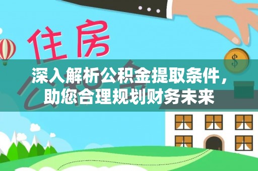 新丰深入解析公积金提取条件，助您合理规划财务未来