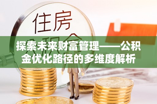 新丰探索未来财富管理——公积金优化路径的多维度解析