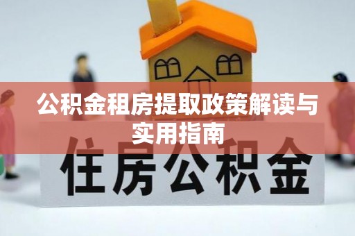 新丰公积金租房提取政策解读与实用指南