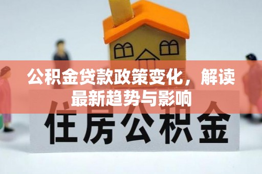 新丰公积金贷款政策变化，解读最新趋势与影响