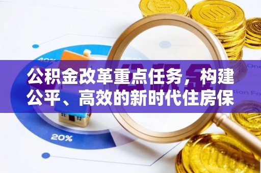 新丰公积金改革重点任务，构建公平、高效的新时代住房保障体系