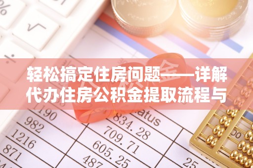 新丰轻松搞定住房问题——详解代办住房公积金提取流程与技巧