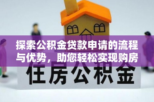 新丰探索公积金贷款申请的流程与优势，助您轻松实现购房梦想