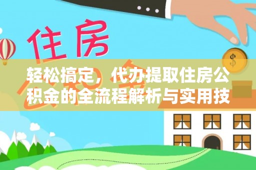 新丰轻松搞定，代办提取住房公积金的全流程解析与实用技巧