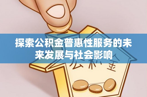 新丰探索公积金普惠性服务的未来发展与社会影响