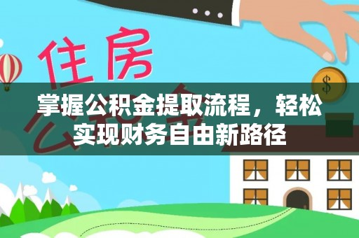 新丰掌握公积金提取流程，轻松实现财务自由新路径