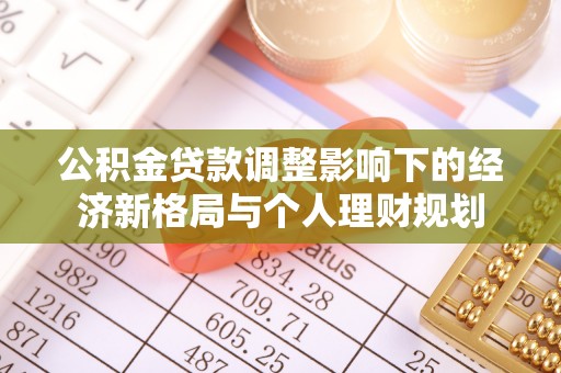 新丰公积金贷款调整影响下的经济新格局与个人理财规划