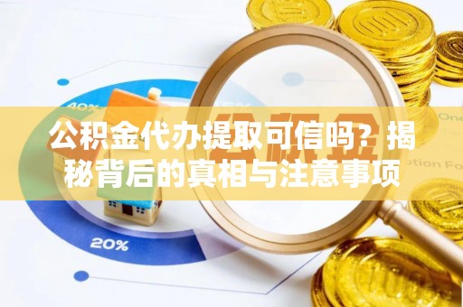 新丰公积金代办提取可信吗？揭秘背后的真相与注意事项