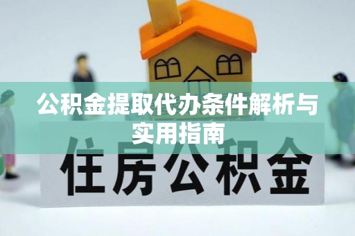 新丰公积金提取代办条件解析与实用指南