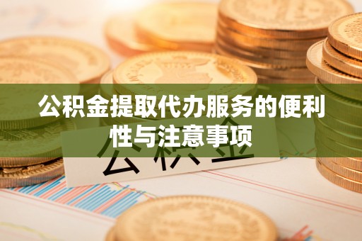 新丰公积金提取代办服务的便利性与注意事项