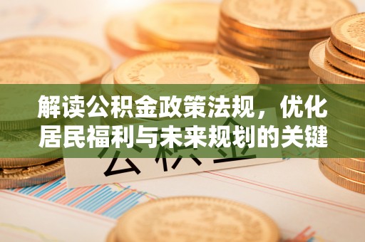 新丰解读公积金政策法规，优化居民福利与未来规划的关键