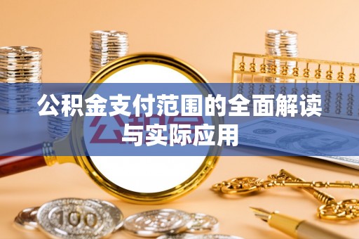 新丰公积金支付范围的全面解读与实际应用