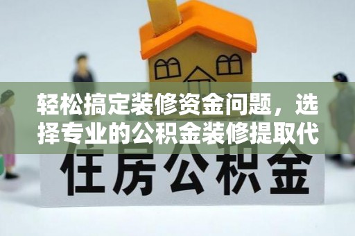 新丰轻松搞定装修资金问题，选择专业的公积金装修提取代办服务