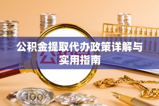 新丰公积金提取代办政策详解与实用指南