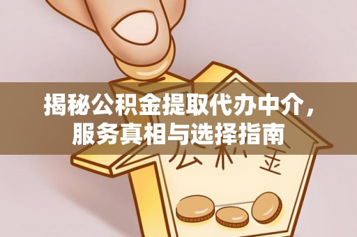 新丰揭秘公积金提取代办中介，服务真相与选择指南